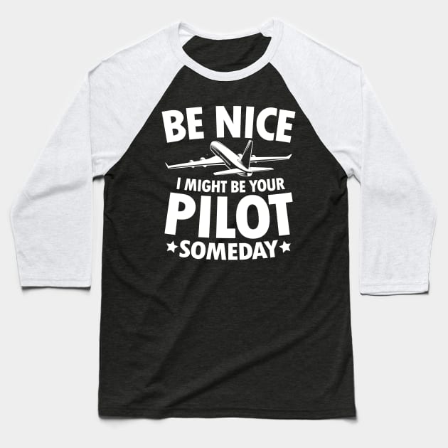 Be Nice I Might Be Your Pilot Someday Baseball T-Shirt by AngelBeez29